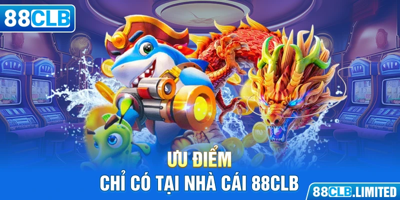 Ưu điểm chỉ có tại nhà cái 88CLB